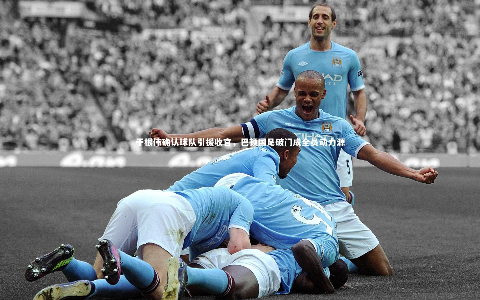于根伟确认球队引援收官，巴顿国足破门成全员动力源